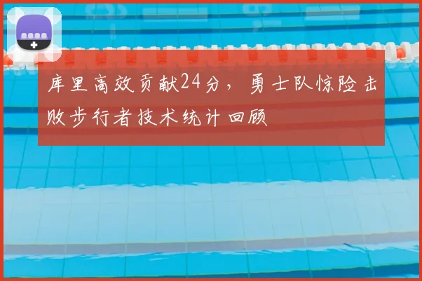 库里高效贡献24分，勇士队惊险击败步行者技术统计回顾