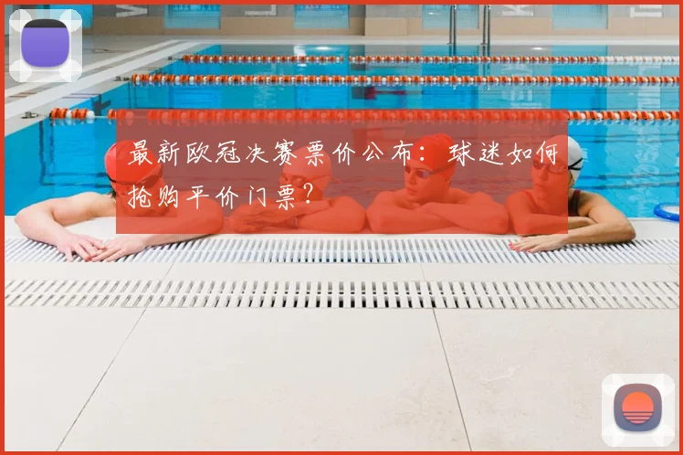 最新欧冠决赛票价公布：球迷如何抢购平价门票？